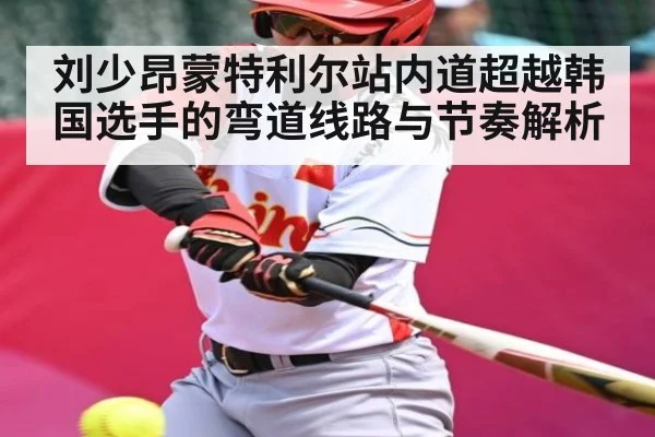 刘少昂蒙特利尔站内道超越韩国选手的弯道线路与节奏解析
